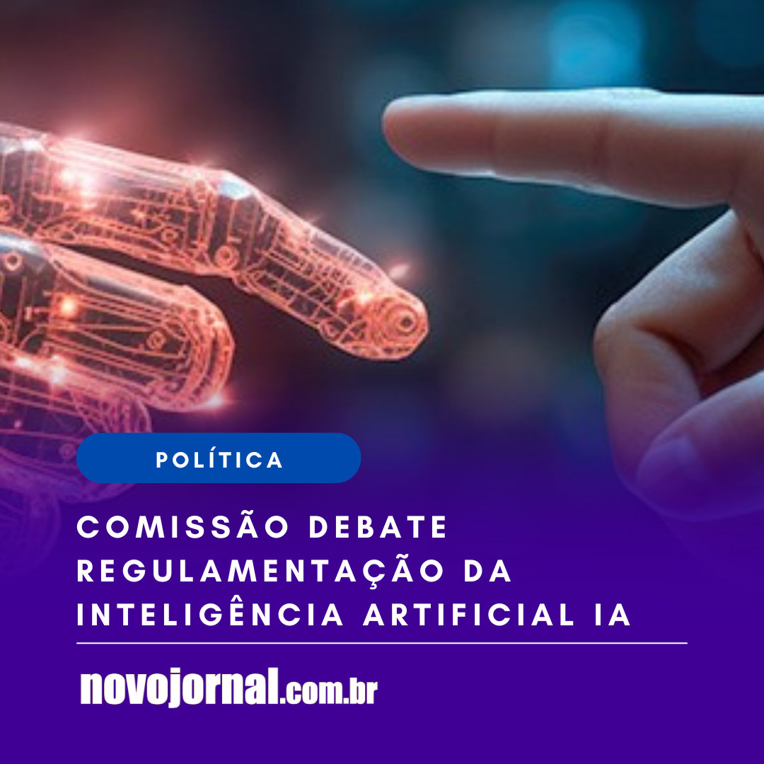 Comissão debate regulamentação da Inteligência Artificial IA - Novojornal